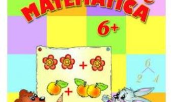 Cartea Matematica 6 ani+ – Petru Jelescu, Raisa Kelescu, Inesa Tautu (download, pret, reducere)