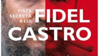 Cartea Viata secreta a lui Fidel Castro – Juan Reinaldo Sanchez, Axel Gylden (download, pret, reducere)