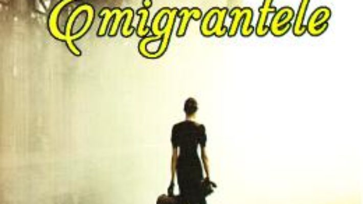 Cartea Emigrantele – Dora Alina Romanescu (download, pret, reducere)