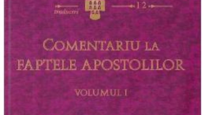 Cartea Comentariu la Faptele Apostolilor vol.1 – Sfantul Ioan Gura De Aur (download, pret, reducere)