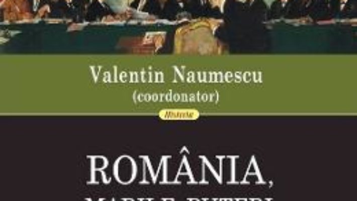 Cartea Romania, marile puteri si ordinea europeana 1918-2018 – Valentin Naumescu (download, pret, reducere)