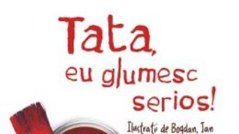 Cartea Tata, eu glumesc serios! – Tudor Serban, Robert Serban (download, pret, reducere)