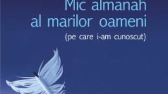 Cartea Mic almanah al marilor oameni (pe care i-am cunoscut) – Teodor Baconschi (download, pret, reducere)