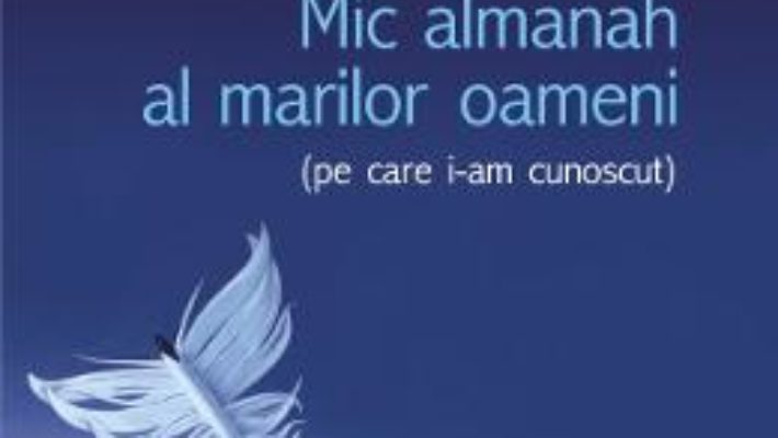 Cartea Mic almanah al marilor oameni (pe care i-am cunoscut) – Teodor Baconschi (download, pret, reducere)