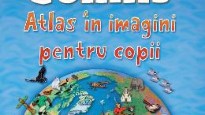 Cartea Collins – Atlas in imagini pentru copii (download, pret, reducere)