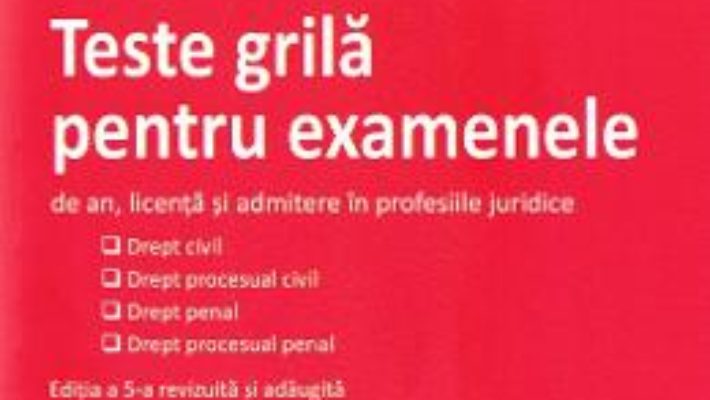 Cartea Teste grila pentru examenele de an, licenta si admitere in profesiile juridice ed.5 – Iosif R. Urs (download, pret, reducere)