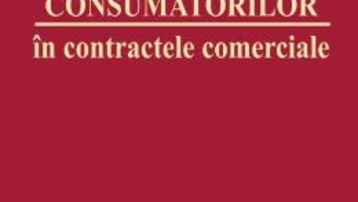 Cartea Protectia consumatorilor in contractele comerciale – Gheorghe Piperea (download, pret, reducere)