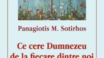 Cartea Ce cere Dumnezeu de la fiecare dintre noi – Panagiotis M. Sotirhos (download, pret, reducere)