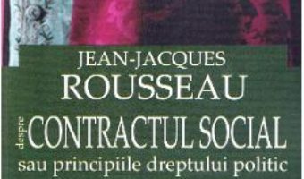 Cartea Despre contractul social sau principiile dreptului politic ed.2017 – Jean-Jaques Rousseau (download, pret, reducere)