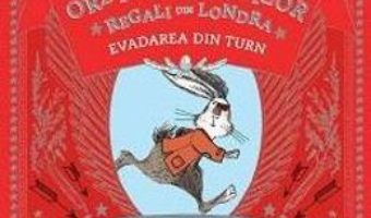 Cartea Ordinul iepurilor regali din Londra. Evadarea din turn – Santa Montefiore, Simon Sebag Montefiore (download, pret, reducere)