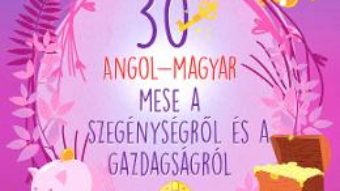 Cartea 30 angol-magyar a szegenysegrol es a gazdagsagrol (30 de povesti despre saracie si bogatie bilingv englez-maghiar) (download, pret, reducere)