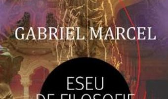 Cartea Eseu de filosofie concreta – Gabriel Marcel (download, pret, reducere)