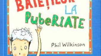 Cartea Ghidul baietilor la pubertate – Phil Wilkinson (download, pret, reducere)