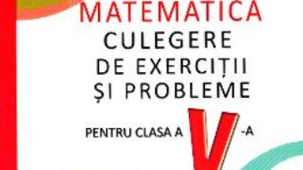 Cartea Matematica – Clasa 5 – Culegere de exercitii si probleme – Ioan Pelteacu, Elefterie Petrescu (download, pret, reducere)