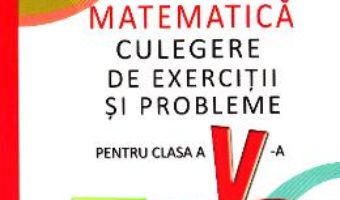 Cartea Matematica – Clasa 5 – Culegere de exercitii si probleme – Ioan Pelteacu, Elefterie Petrescu (download, pret, reducere)