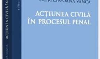 Cartea Actiunea civila in procesul penal – Patricia-Oana Vanca (download, pret, reducere)