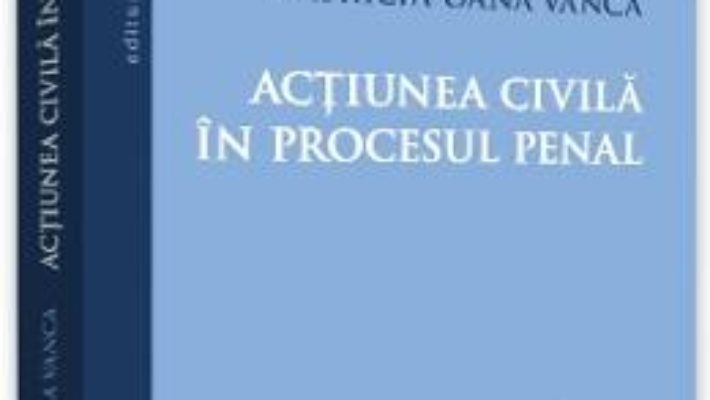 Cartea Actiunea civila in procesul penal – Patricia-Oana Vanca (download, pret, reducere)