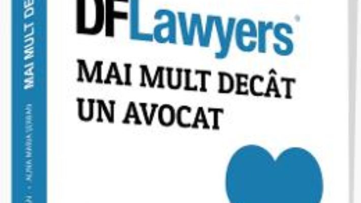 Cartea DFLawyers. Mai mult decat un avocat – Andreea Oana Serban, Alina Maria Serban (download, pret, reducere)