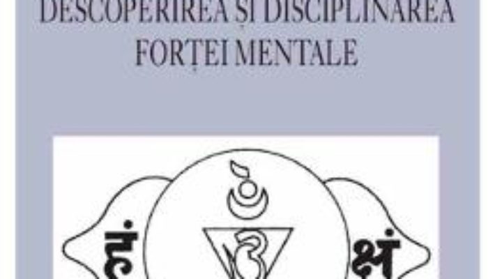 Cartea Puterea mintii. Descoperirea si disciplinarea fortei mentale – Swami Vishnu Devanda (download, pret, reducere)