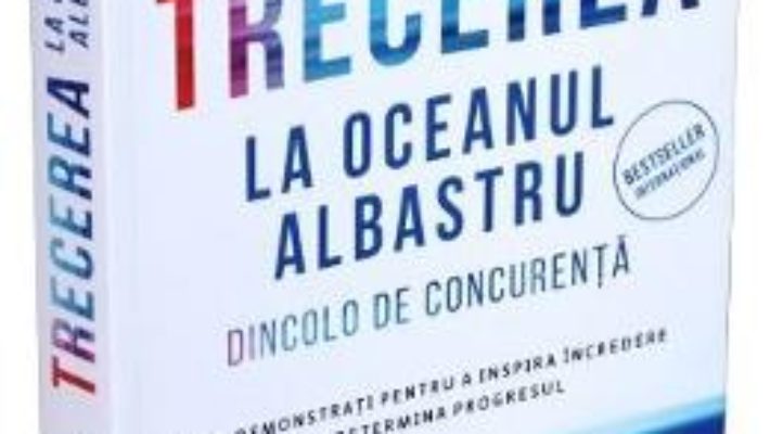 Cartea Trecerea la oceanul albastru – W. Chan Kim, Renee Mauborgne (download, pret, reducere)