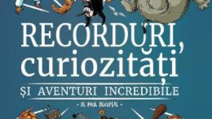 Cartea Recorduri, curiozitati si aventuri incredibile – Paul Beaupere (download, pret, reducere)