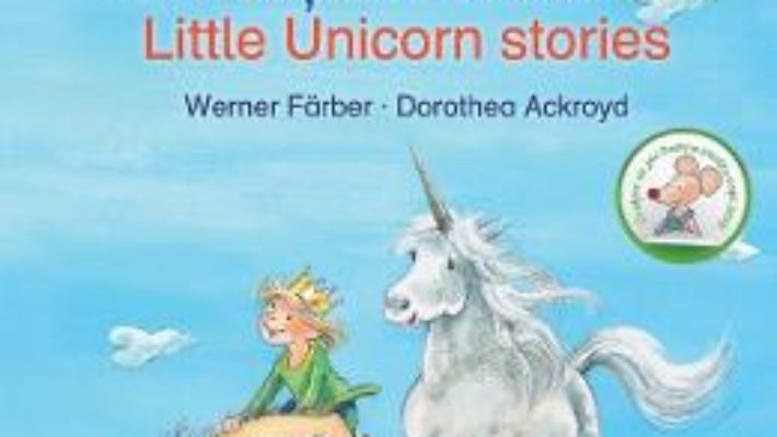 Cartea Povesti cu unicorni. Little Unicorn Stories – Werner Farber, Dorothea Ackroyd (download, pret, reducere)