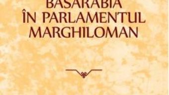 Cartea Basarabia in parlamentul Marghiloman (download, pret, reducere)