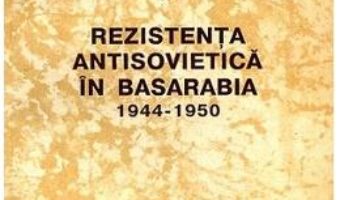 Cartea Rezistenta antisovietica in Basarabia 1944-1950 – Elena Postica (download, pret, reducere)