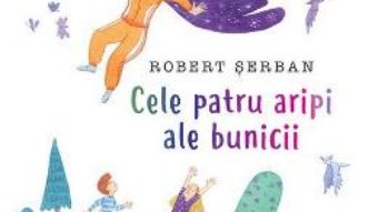 Cartea Cele patru aripi ale bunicii – Robert Serban (download, pret, reducere)