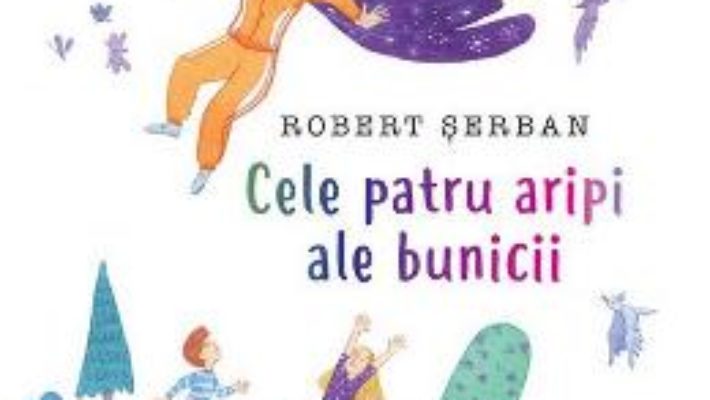 Cartea Cele patru aripi ale bunicii – Robert Serban (download, pret, reducere)