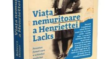 Cartea Viata nemuritoare a Henriettei Lacks – Rebecca Skloot (download, pret, reducere)