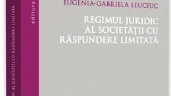 Cartea Regimul juridic al societatii cu raspundere limitata – Eugenia-Gabriela Leuciuc (download, pret, reducere)