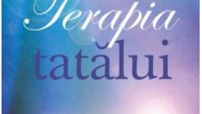 Cartea Terapia tatalui – Doreen Virtue, Andrew Karpenko (download, pret, reducere)