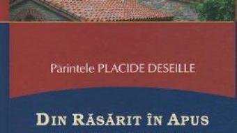 Cartea Din Rasarit in Apus – Parintele Placide Deseille (download, pret, reducere)