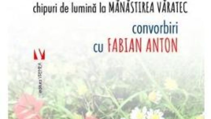 Cartea Chipuri de lumina la Manastirea Varatec – Zoe Dumitrescu-Busulenga (download, pret, reducere)