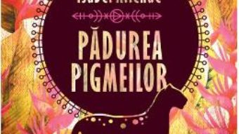 Cartea Padurea pigmeilor – Isabel Allende (download, pret, reducere)