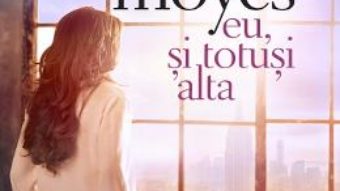 Cartea Eu, si totusi alta – Jojo Moyes (download, pret, reducere)