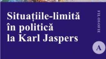 Cartea Situatiile-limita in politica la Karl Jaspers – Catalin Spataru (download, pret, reducere)