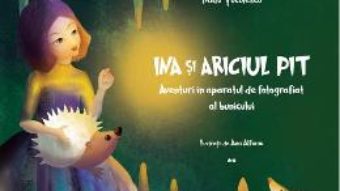 Cartea Ina si ariciul Pit. Aventuri in aparatul de fotografiat al bunicului – Radu Tuculescu (download, pret, reducere)