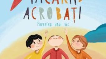 Cartea Iacarii acrobati. Povestea unui vis – Alina Baltac (download, pret, reducere)