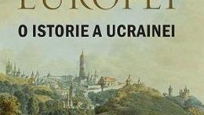 Cartea Portile Europei. O istorie a Ucrainei – Serhii Plokhy (download, pret, reducere)