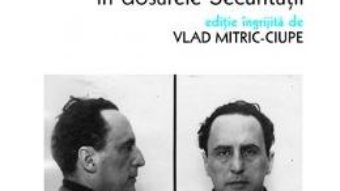 Cartea Arhitectul G.M. Cantacuzino in dosarele securitatii – Vlad Mitric-Ciupe (download, pret, reducere)