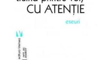 Cartea Traind printre voi, cu atentie – Marina Dumitrescu (download, pret, reducere)