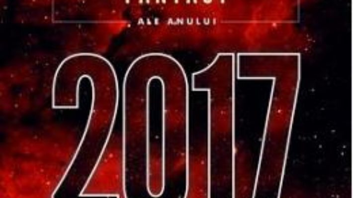 Cartea Cele mai frumoase povestiri Science Fiction si Fantasy ale anului 2017 (download, pret, reducere)