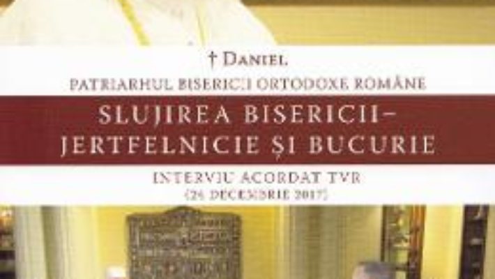 Cartea Slujirea Bisericii – Jertfelnicie si bucurie – Daniel, Patriarhul Bisericii Ortodoxe Romane (download, pret, reducere)