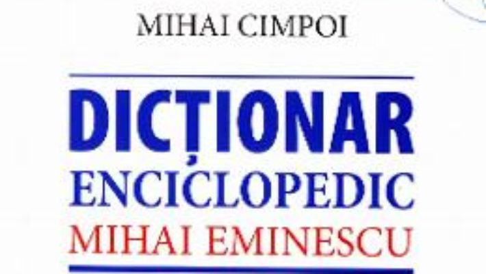 Cartea Dictionar enciclopedic Mihai Eminescu – Mihai Cimpoiu (download, pret, reducere)