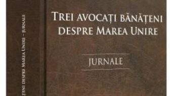 Cartea Trei avocati banateni despre Marea Unire – Lazar Gruneantu (download, pret, reducere)