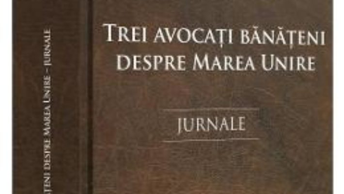 Cartea Trei avocati banateni despre Marea Unire – Lazar Gruneantu (download, pret, reducere)