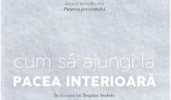 Cartea Audiobook: Cum sa ajungi la pacea interioara – Eckhart Tolle (download, pret, reducere)