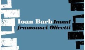 Cartea Imnul frumoasei Olivetti – Ioan Barb (download, pret, reducere)